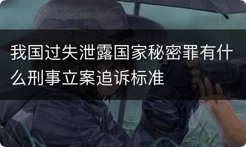 我国过失泄露国家秘密罪有什么刑事立案追诉标准
