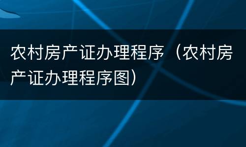 农村房产证办理程序（农村房产证办理程序图）