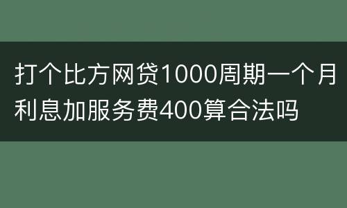 打个比方网贷1000周期一个月利息加服务费400算合法吗