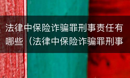 法律中保险诈骗罪刑事责任有哪些（法律中保险诈骗罪刑事责任有哪些内容）
