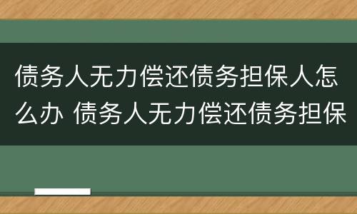 债务人无力偿还债务担保人怎么办 债务人无力偿还债务担保人怎么办理