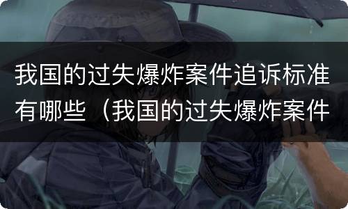 我国的过失爆炸案件追诉标准有哪些（我国的过失爆炸案件追诉标准有哪些规定）