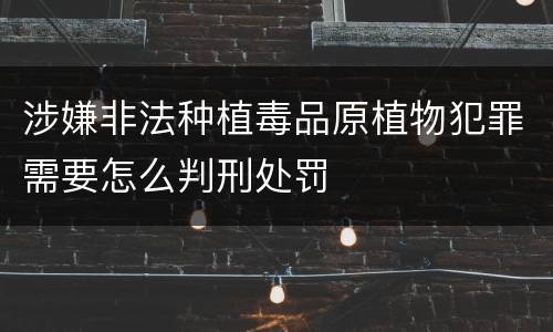 涉嫌非法种植毒品原植物犯罪需要怎么判刑处罚