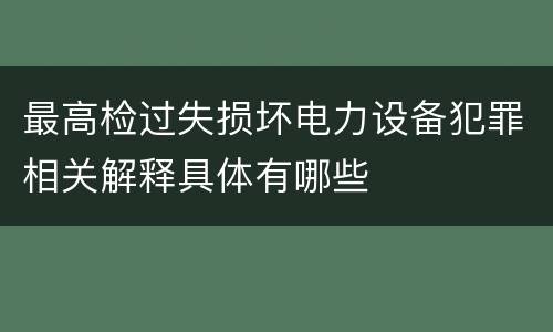 最高检过失损坏电力设备犯罪相关解释具体有哪些