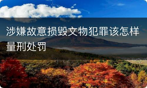 涉嫌故意损毁文物犯罪该怎样量刑处罚