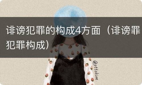 诽谤犯罪的构成4方面（诽谤罪犯罪构成）