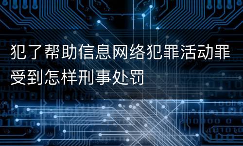 犯了帮助信息网络犯罪活动罪受到怎样刑事处罚