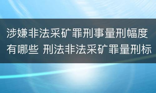 涉嫌非法采矿罪刑事量刑幅度有哪些 刑法非法采矿罪量刑标准