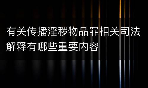 有关传播淫秽物品罪相关司法解释有哪些重要内容
