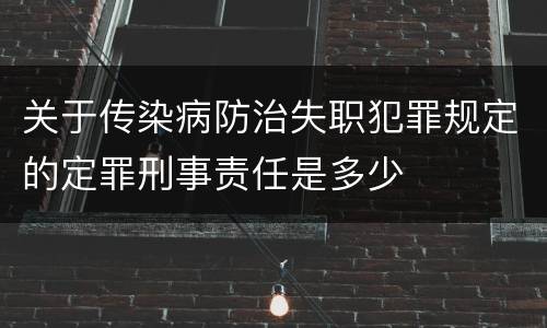 关于传染病防治失职犯罪规定的定罪刑事责任是多少