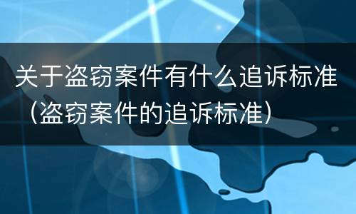 关于盗窃案件有什么追诉标准（盗窃案件的追诉标准）