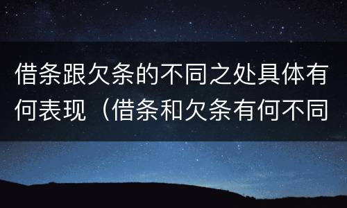 借条跟欠条的不同之处具体有何表现（借条和欠条有何不同）