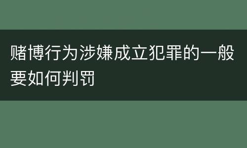 赌博行为涉嫌成立犯罪的一般要如何判罚