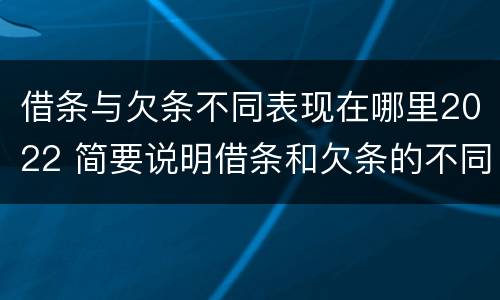 借条与欠条不同表现在哪里2022 简要说明借条和欠条的不同之处