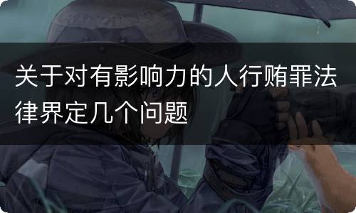 关于对有影响力的人行贿罪法律界定几个问题