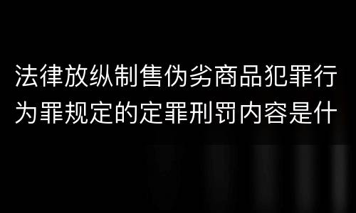 法律放纵制售伪劣商品犯罪行为罪规定的定罪刑罚内容是什么样的