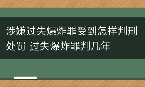 涉嫌过失爆炸罪受到怎样判刑处罚 过失爆炸罪判几年