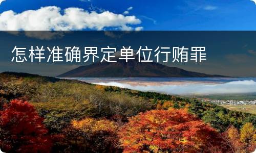 怎样准确界定单位行贿罪