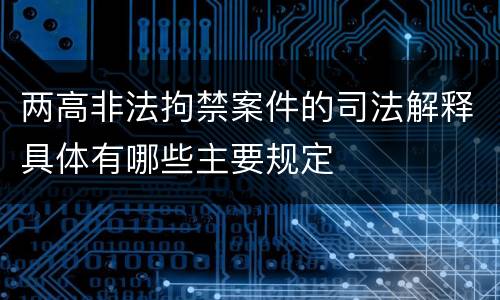 两高非法拘禁案件的司法解释具体有哪些主要规定