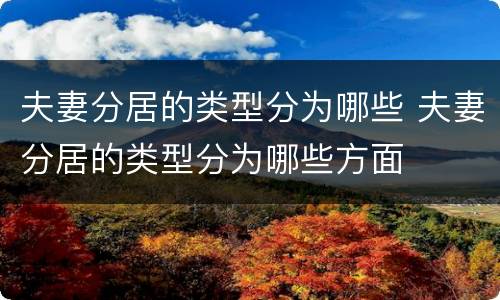 夫妻分居的类型分为哪些 夫妻分居的类型分为哪些方面