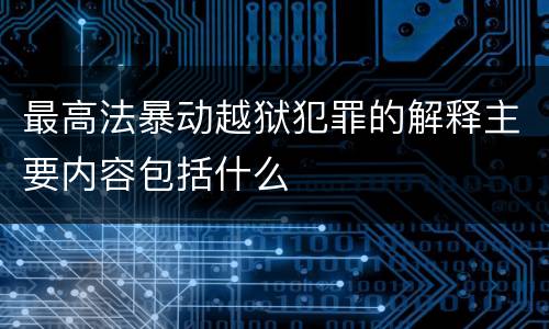最高法暴动越狱犯罪的解释主要内容包括什么