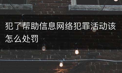 犯了帮助信息网络犯罪活动该怎么处罚