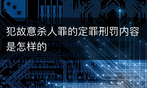犯故意杀人罪的定罪刑罚内容是怎样的