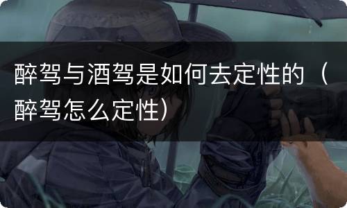 醉驾与酒驾是如何去定性的（醉驾怎么定性）