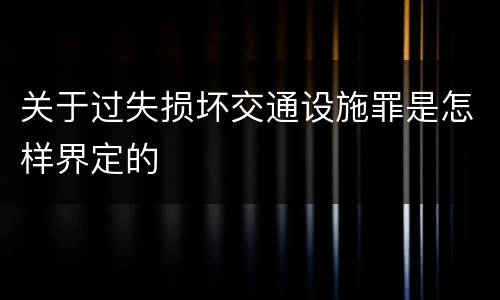 关于过失损坏交通设施罪是怎样界定的