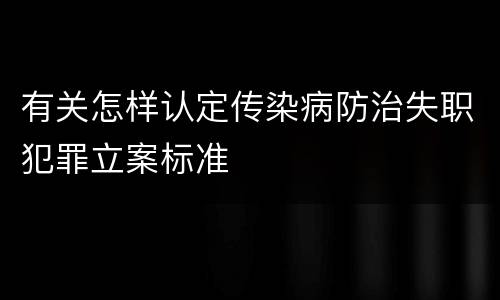 有关怎样认定传染病防治失职犯罪立案标准