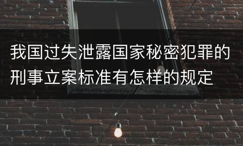 我国过失泄露国家秘密犯罪的刑事立案标准有怎样的规定