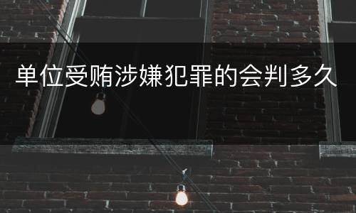 单位受贿涉嫌犯罪的会判多久