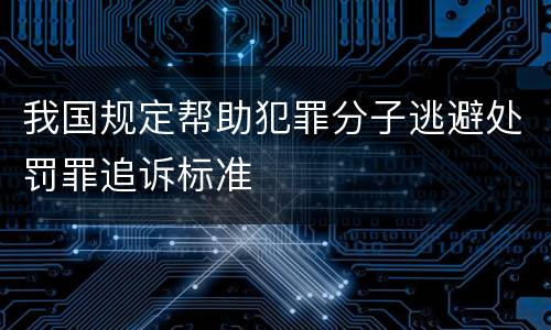 我国规定帮助犯罪分子逃避处罚罪追诉标准