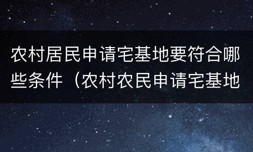 农村居民申请宅基地要符合哪些条件（农村农民申请宅基地的新政策2020）