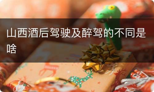 山西酒后驾驶及醉驾的不同是啥
