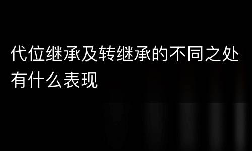 代位继承及转继承的不同之处有什么表现