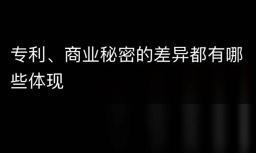 专利、商业秘密的差异都有哪些体现