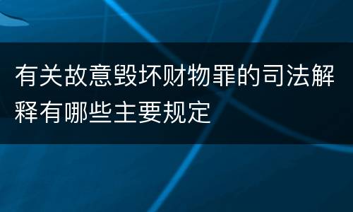 有关故意毁坏财物罪的司法解释有哪些主要规定
