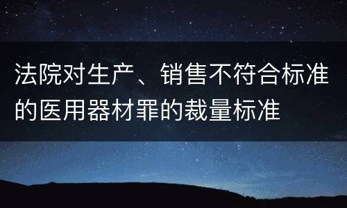 法院对生产、销售不符合标准的医用器材罪的裁量标准