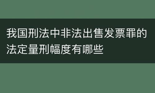 我国刑法中非法出售发票罪的法定量刑幅度有哪些