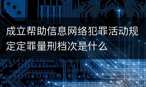 成立帮助信息网络犯罪活动规定定罪量刑档次是什么