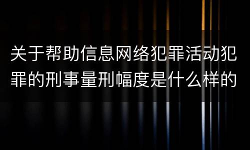 关于帮助信息网络犯罪活动犯罪的刑事量刑幅度是什么样的