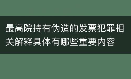 最高院持有伪造的发票犯罪相关解释具体有哪些重要内容