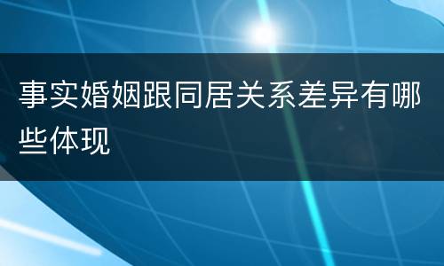 事实婚姻跟同居关系差异有哪些体现