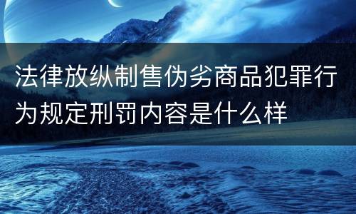法律放纵制售伪劣商品犯罪行为规定刑罚内容是什么样