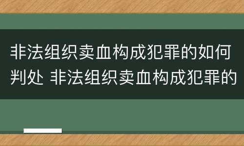 非法组织卖血构成犯罪的如何判处 非法组织卖血构成犯罪的如何判处