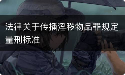 法律关于传播淫秽物品罪规定量刑标准