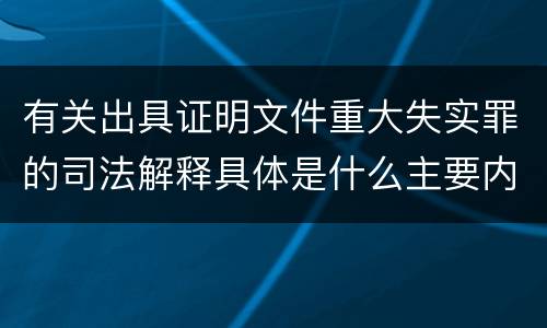 有关出具证明文件重大失实罪的司法解释具体是什么主要内容