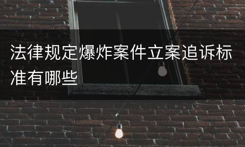 法律规定爆炸案件立案追诉标准有哪些