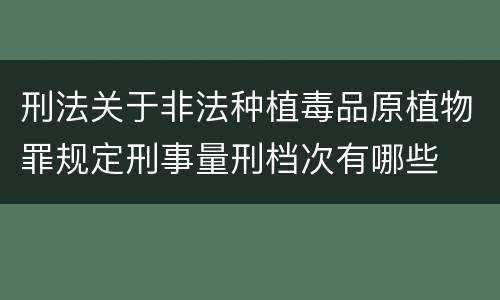 刑法关于非法种植毒品原植物罪规定刑事量刑档次有哪些